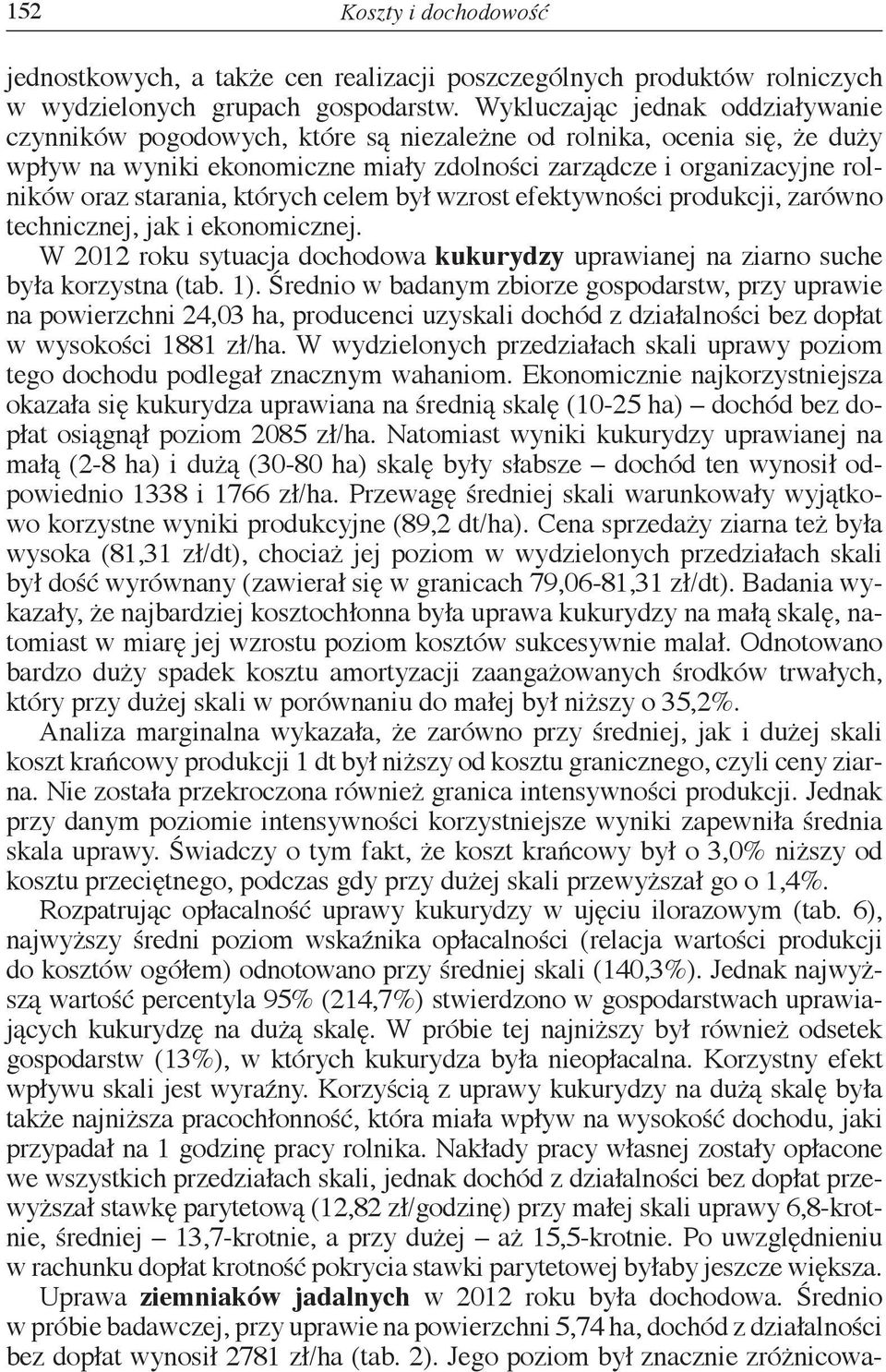 starania, których celem był wzrost efektywności produkcji, zarówno technicznej, jak i ekonomicznej. W 2012 roku sytuacja dochodowa kukurydzy uprawianej na ziarno suche była korzystna (tab. 1).