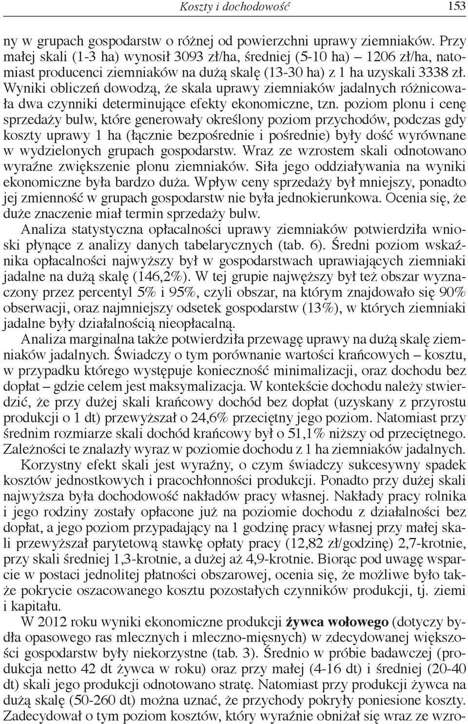 Wyniki obliczeń dowodzą, że skala uprawy ziemniaków jadalnych różnicowała dwa czynniki determinujące efekty ekonomiczne, tzn.