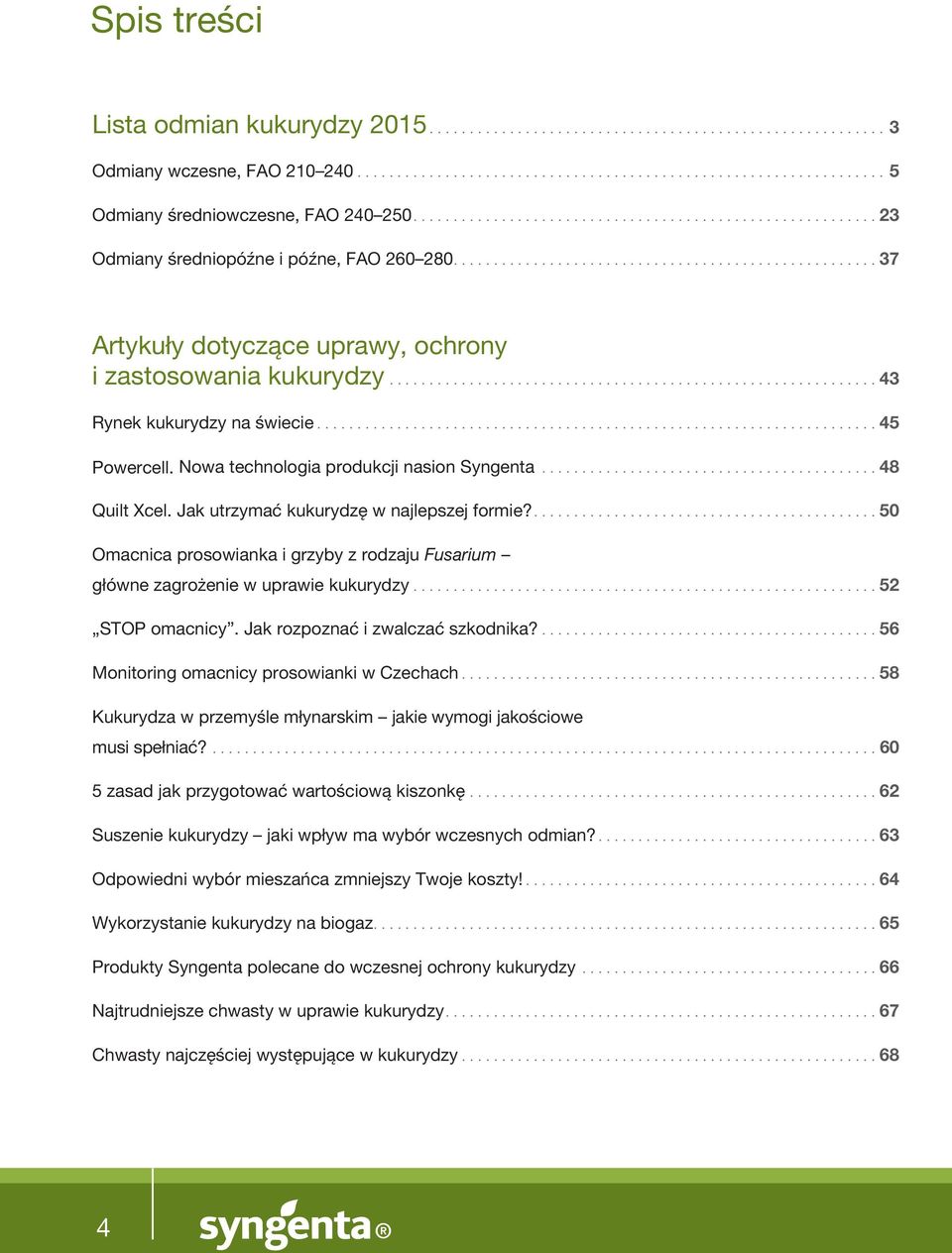 Jak utrzymać kukurydzę w najlepszej formie?...50 Omacnica prosowianka i grzyby z rodzaju Fusarium główne zagrożenie w uprawie kukurydzy...52 STOP omacnicy. Jak rozpoznać i zwalczać szkodnika?