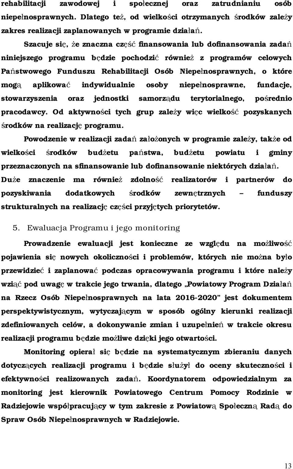 które mogą aplikować indywidualnie osoby niepełnosprawne, fundacje, stowarzyszenia oraz jednostki samorządu terytorialnego, pośrednio pracodawcy.