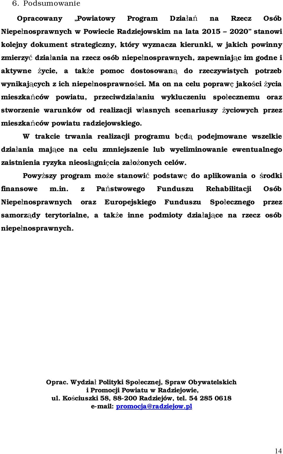 Ma on na celu poprawę jakości życia mieszkańców powiatu, przeciwdziałaniu wykluczeniu społecznemu oraz stworzenie warunków od realizacji własnych scenariuszy życiowych przez mieszkańców powiatu
