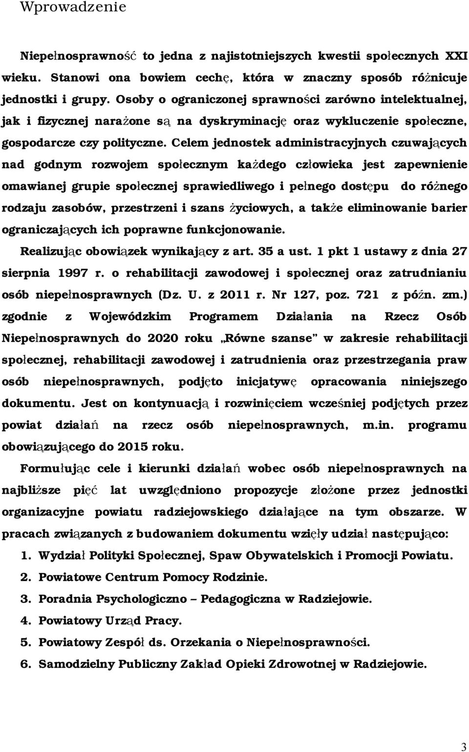 Celem jednostek administracyjnych czuwających nad godnym rozwojem społecznym każdego człowieka jest zapewnienie omawianej grupie społecznej sprawiedliwego i pełnego dostępu do różnego rodzaju
