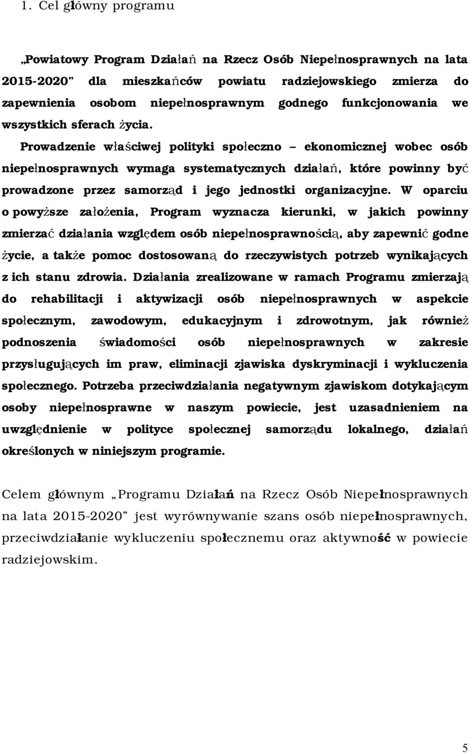 Prowadzenie właściwej polityki społeczno ekonomicznej wobec osób niepełnosprawnych wymaga systematycznych działań, które powinny być prowadzone przez samorząd i jego jednostki organizacyjne.