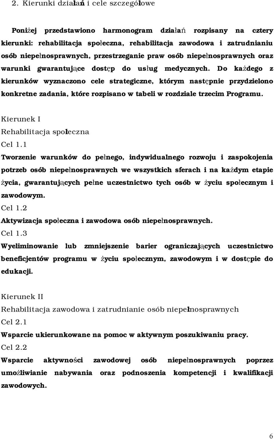 Do każdego z kierunków wyznaczono cele strategiczne, którym następnie przydzielono konkretne zadania, które rozpisano w tabeli w rozdziale trzecim Programu. Kierunek I Rehabilitacja społeczna Cel 1.