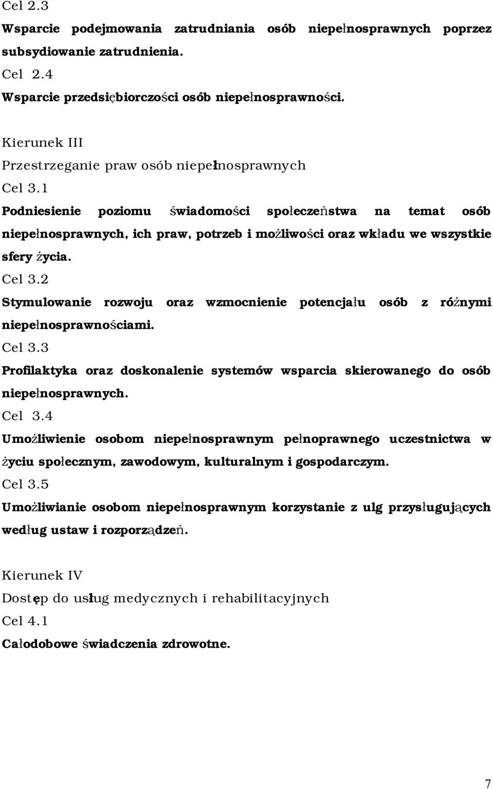 1 Podniesienie poziomu świadomości społeczeństwa na temat osób niepełnosprawnych, ich praw, potrzeb i możliwości oraz wkładu we wszystkie sfery życia. Cel 3.