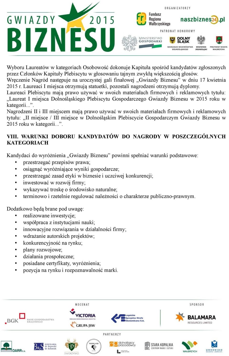 Laureaci Plebiscytu mają prawo używać w swoich materiałach firmowych i reklamowych tytułu: Laureat I miejsca Dolnośląskiego Plebiscytu Gospodarczego Gwiazdy Biznesu w 2015 roku w kategorii.