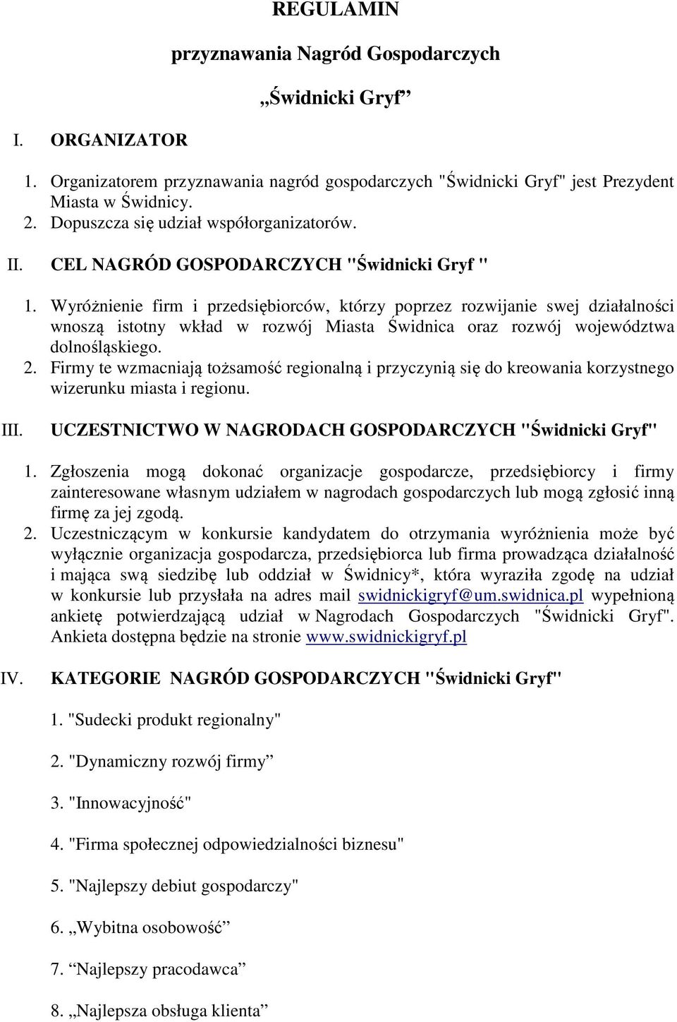 Wyróżnienie firm i przedsiębiorców, którzy poprzez rozwijanie swej działalności wnoszą istotny wkład w rozwój Miasta Świdnica oraz rozwój województwa dolnośląskiego. 2.