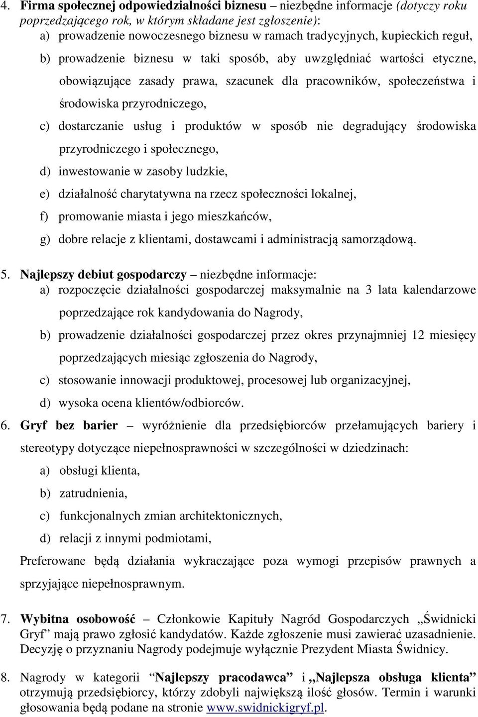 dostarczanie usług i produktów w sposób nie degradujący środowiska przyrodniczego i społecznego, d) inwestowanie w zasoby ludzkie, e) działalność charytatywna na rzecz społeczności lokalnej, f)