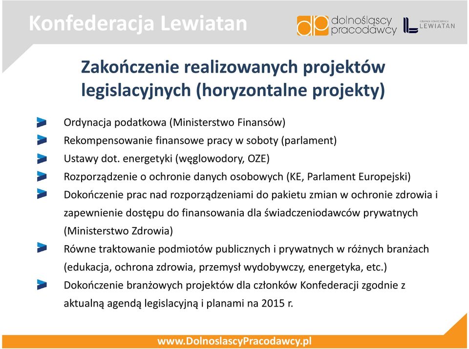 energetyki (węglowodory, OZE) Rozporządzenie o ochronie danych osobowych (KE, Parlament Europejski) Dokończenie prac nad rozporządzeniami do pakietu zmian w ochronie zdrowia i