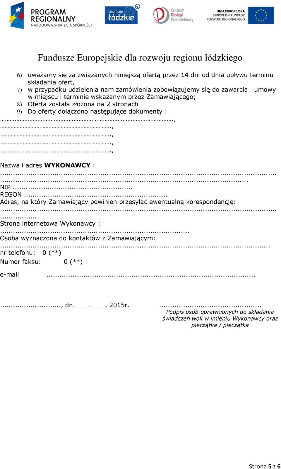 .. REGON... Adres, na który Zamawiający powinien przesyłać ewentualną korespondencję:...... Strona internetowa Wykonawcy :... Osoba wyznaczona do kontaktów z Zamawiającym:.