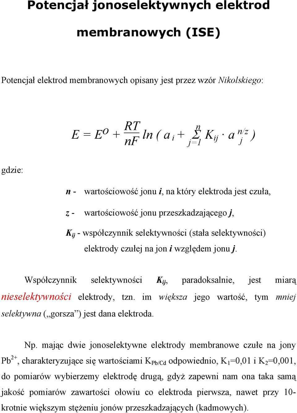 Współczynnik selektywności K ij, paradoksalnie, jest miarą nieselektywności elektrody, tzn. im większa jego wartość, tym mniej selektywna ( gorsza ) jest dana elektroda. Np.