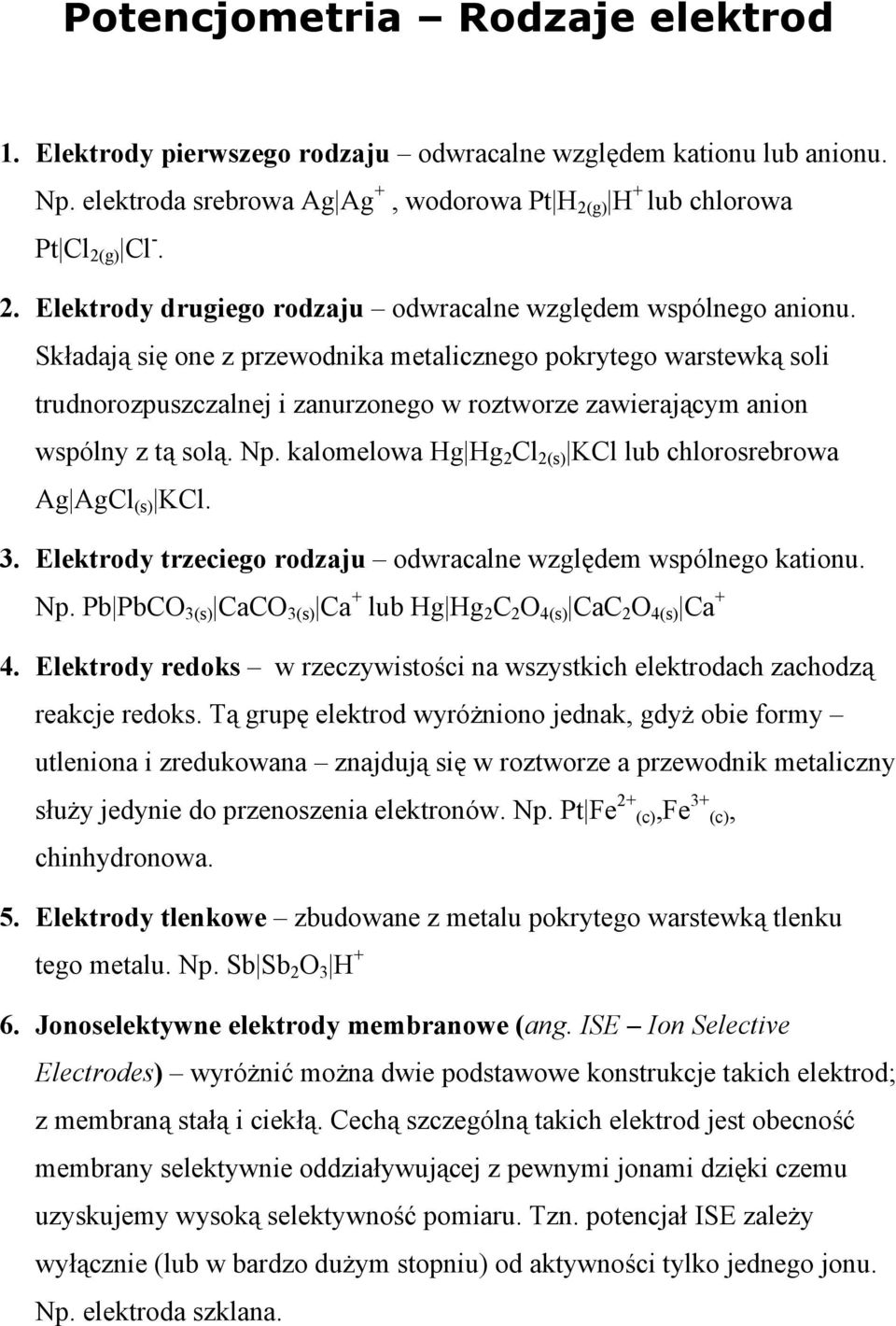 Składają się one z przewodnika metalicznego pokrytego warstewką soli trudnorozpuszczalnej i zanurzonego w roztworze zawierającym anion wspólny z tą solą. Np.