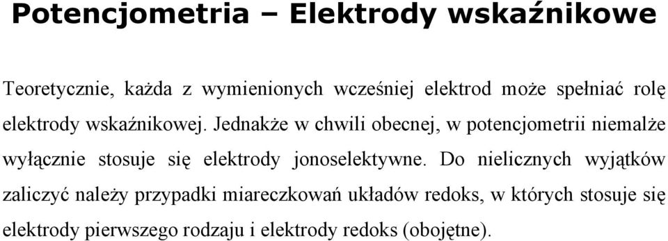 Jednakże w chwili obecnej, w potencjometrii niemalże wyłącznie stosuje się elektrody