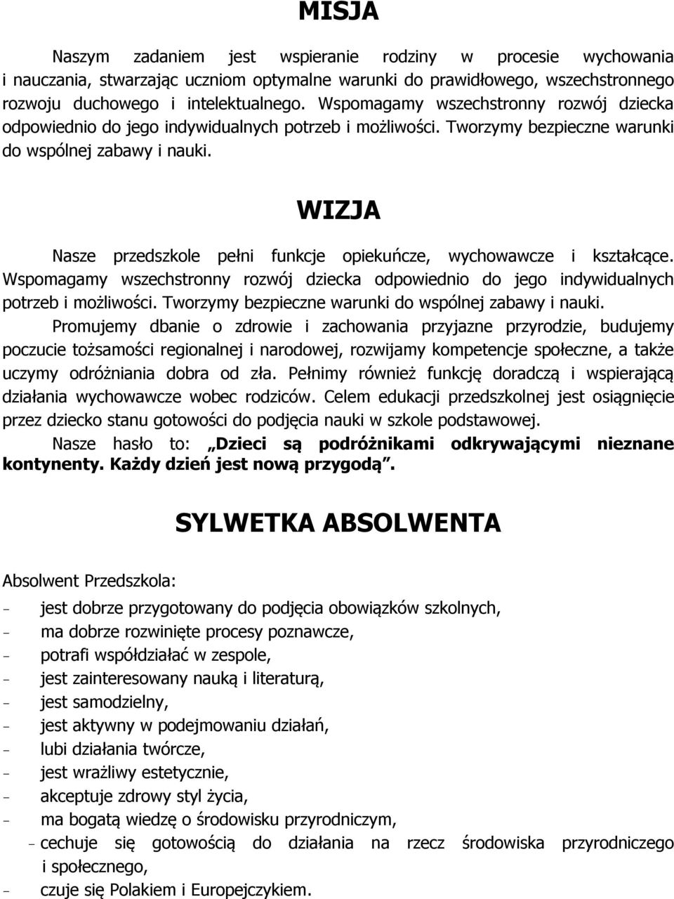 WIZJA Nasze przedszkole pełni funkcje opiekuńcze, wychowawcze i kształcące.