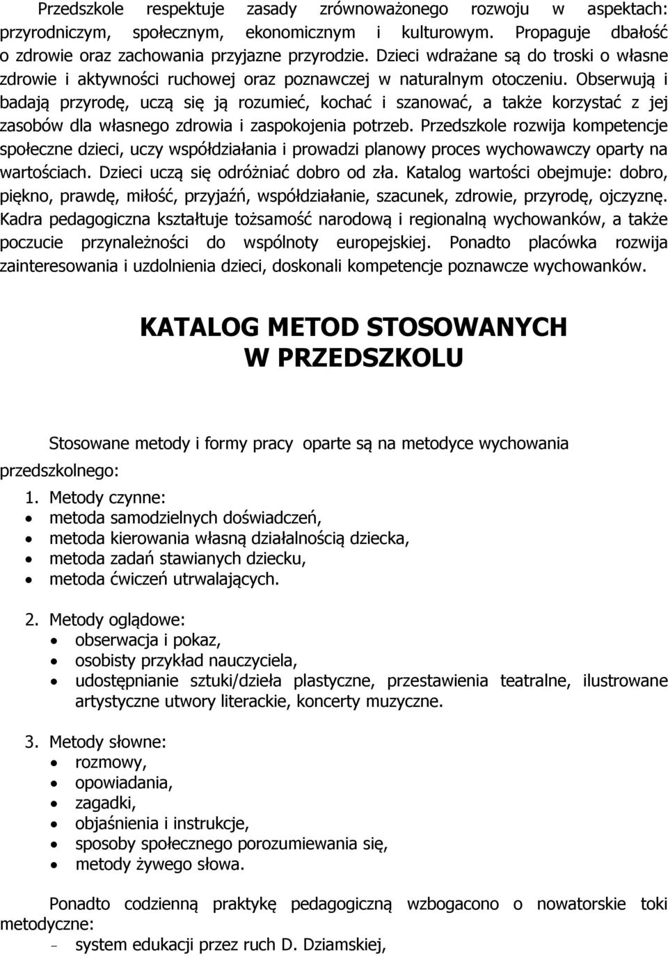 Obserwują i badają przyrodę, uczą się ją rozumieć, kochać i szanować, a także korzystać z jej zasobów dla własnego zdrowia i zaspokojenia potrzeb.