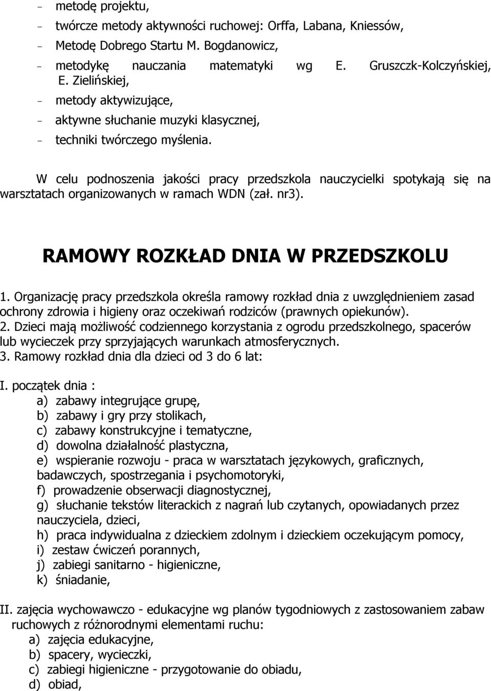 W celu podnoszenia jakości pracy przedszkola nauczycielki spotykają się na warsztatach organizowanych w ramach WDN (zał. nr3). RAMOWY ROZKŁAD DNIA W PRZEDSZKOLU 1.