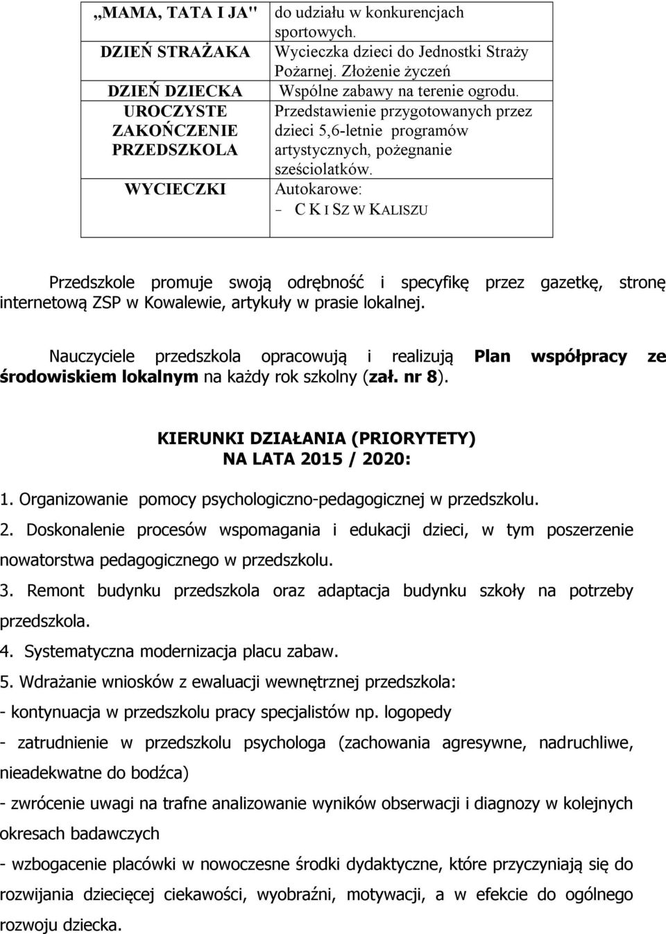 Autokarowe: - C K I SZ W KALISZU Przedszkole promuje swoją odrębność i specyfikę przez gazetkę, stronę internetową ZSP w Kowalewie, artykuły w prasie lokalnej.