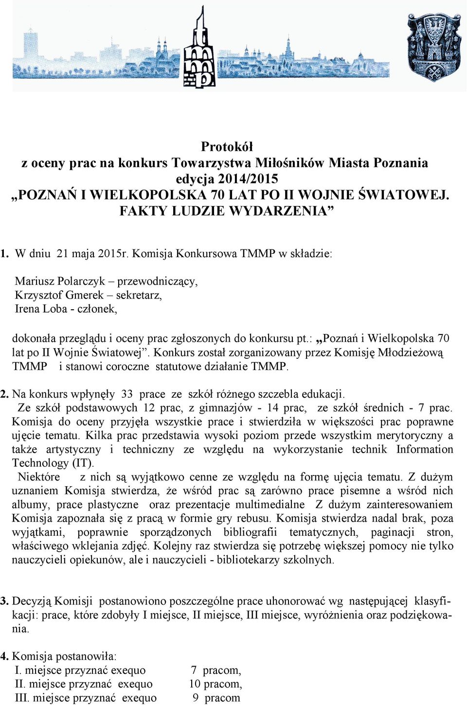 : Poznań i Wielkopolska 70 lat po II Wojnie Światowej. Konkurs został zorganizowany przez Komisję Młodzieżową TMMP i stanowi coroczne statutowe działanie TMMP. 2.