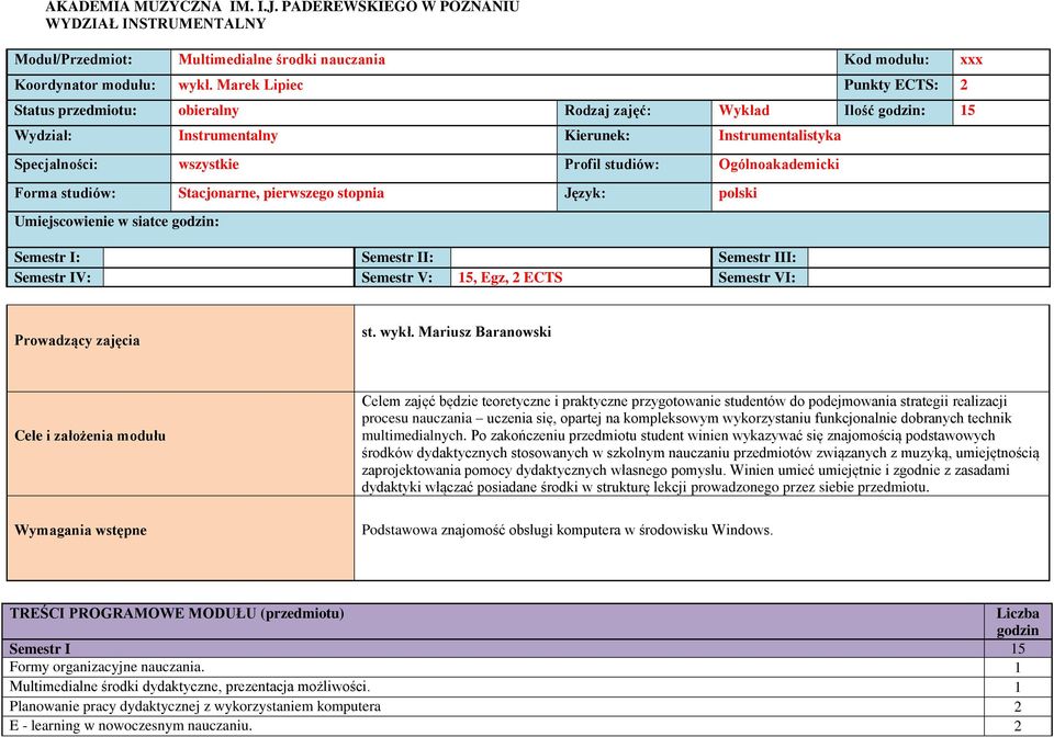 Ogólnoakademicki Forma studiów: Stacjonarne, pierwszego stopnia Język: polski Umiejscowienie w siatce godzin: Semestr I: Semestr II: Semestr III: Semestr IV: Semestr V: 15, Egz, 2 ECTS Semestr VI: