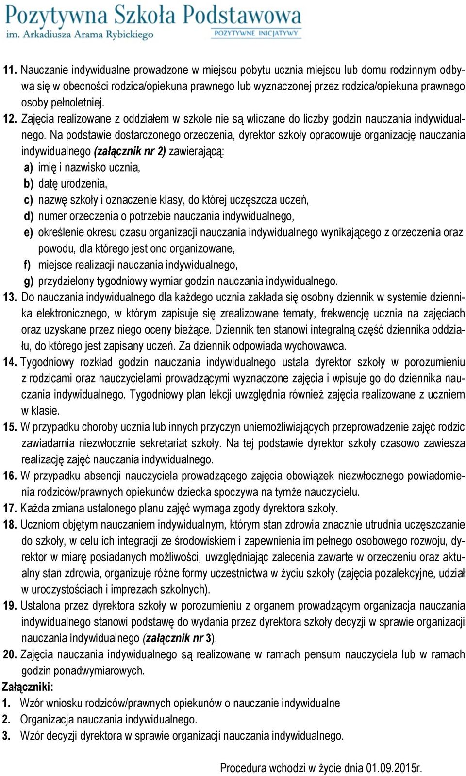 Na podstawie dostarczonego orzeczenia, dyrektor szkoły opracowuje organizację nauczania indywidualnego (załącznik nr 2) zawierającą: a) imię i nazwisko ucznia, b) datę urodzenia, c) nazwę szkoły i