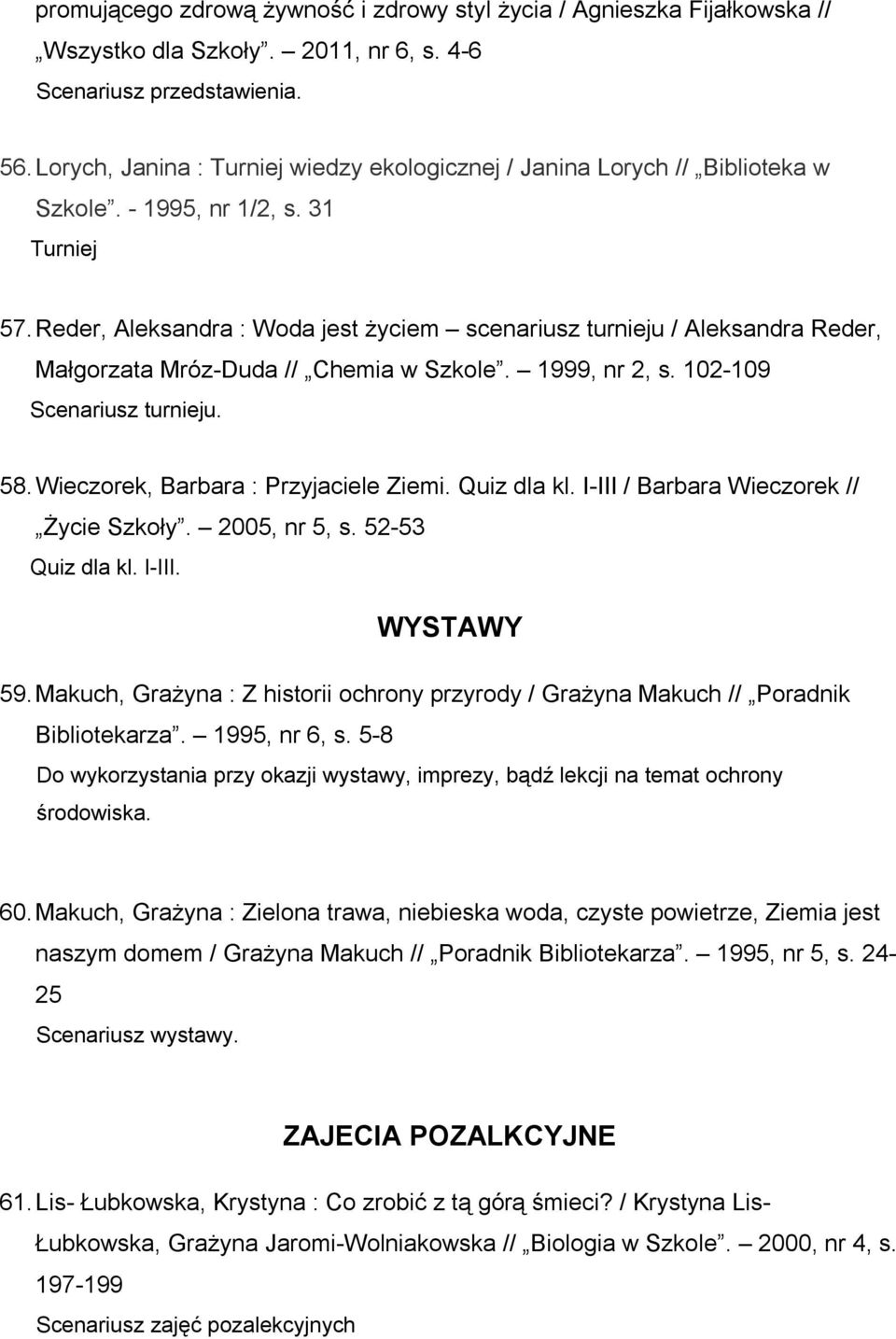 Reder, Aleksandra : Woda jest życiem scenariusz turnieju / Aleksandra Reder, Małgorzata Mróz-Duda // Chemia w Szkole. 1999, nr 2, s. 102-109 Scenariusz turnieju. 58.