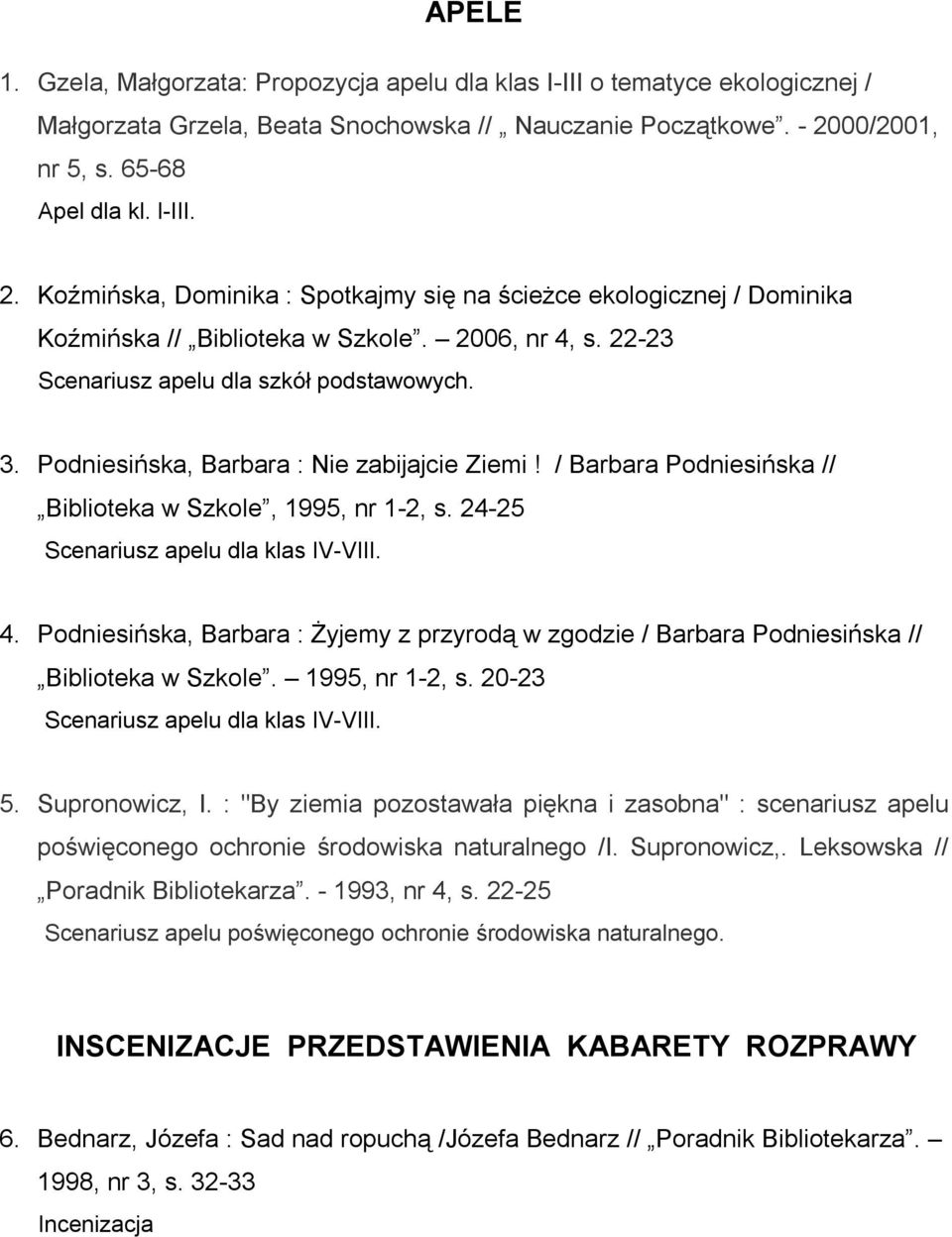 22-23 Scenariusz apelu dla szkół podstawowych. 3. Podniesińska, Barbara : Nie zabijajcie Ziemi! / Barbara Podniesińska // Biblioteka w Szkole, 1995, nr 1-2, s. 24-25 Scenariusz apelu dla klas IV-VIII.