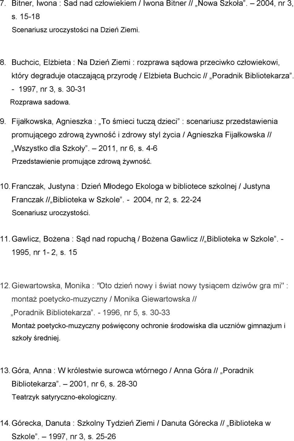 Fijałkowska, Agnieszka : To śmieci tuczą dzieci : scenariusz przedstawienia promującego zdrową żywność i zdrowy styl życia / Agnieszka Fijałkowska // Wszystko dla Szkoły. 2011, nr 6, s.