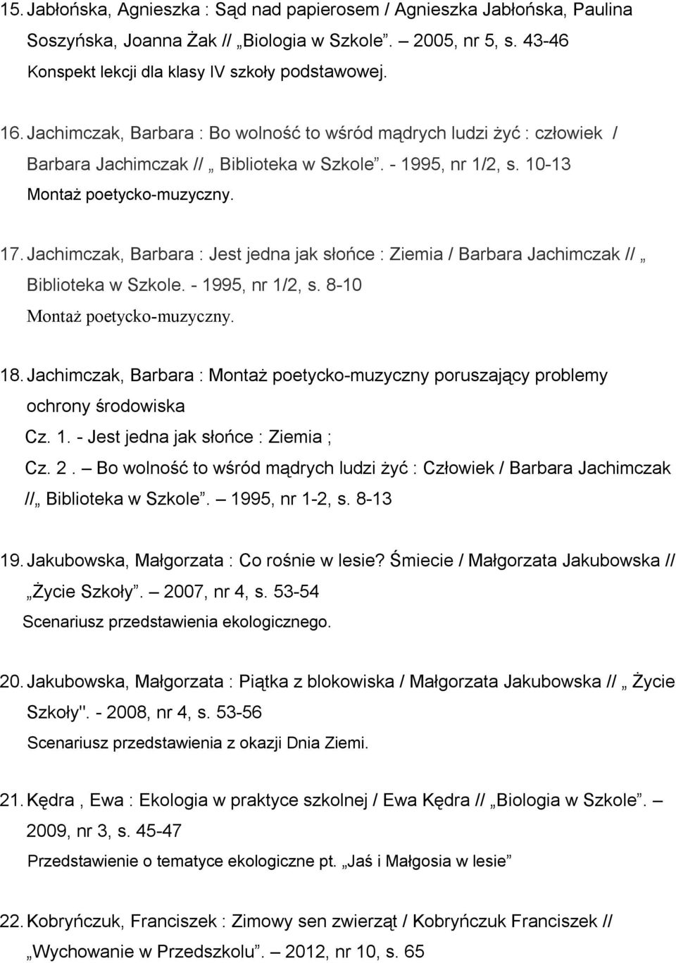 Jachimczak, Barbara : Jest jedna jak słońce : Ziemia / Barbara Jachimczak // Biblioteka w Szkole. - 1995, nr 1/2, s. 8-10 Montaż poetycko-muzyczny. 18.