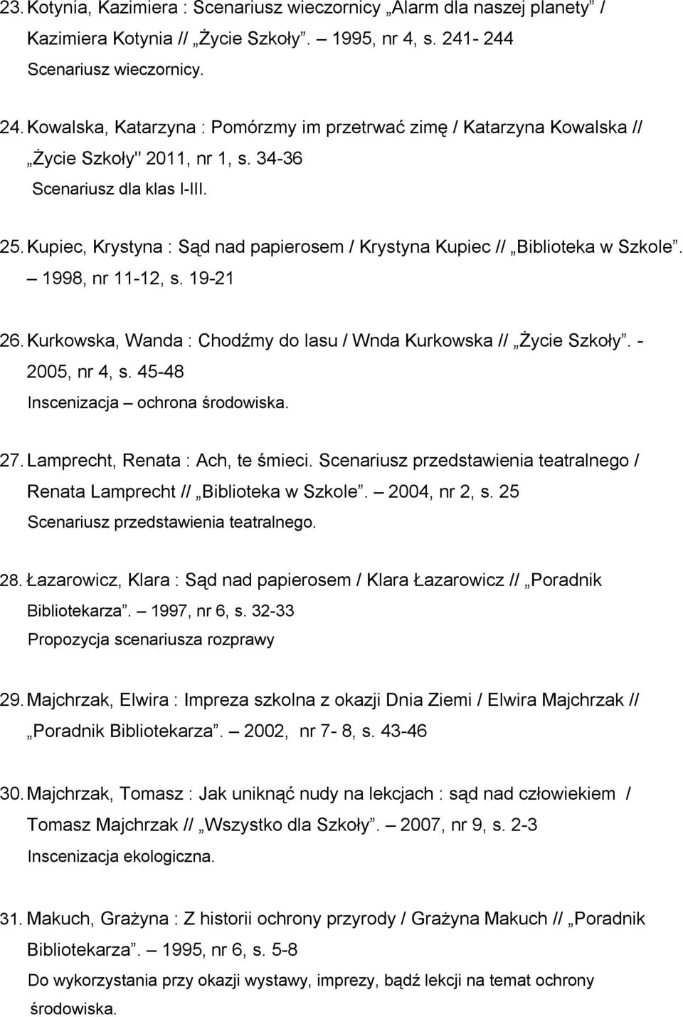 Kupiec, Krystyna : Sąd nad papierosem / Krystyna Kupiec // Biblioteka w Szkole. 1998, nr 11-12, s. 19-21 26. Kurkowska, Wanda : Chodźmy do lasu / Wnda Kurkowska // Życie Szkoły. - 2005, nr 4, s.