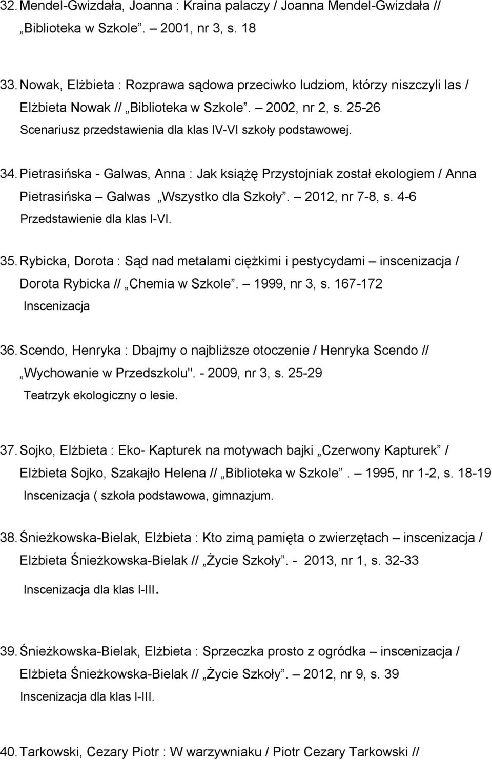 Pietrasińska - Galwas, Anna : Jak książę Przystojniak został ekologiem / Anna Pietrasińska Galwas Wszystko dla Szkoły. 2012, nr 7-8, s. 4-6 Przedstawienie dla klas I-VI. 35.