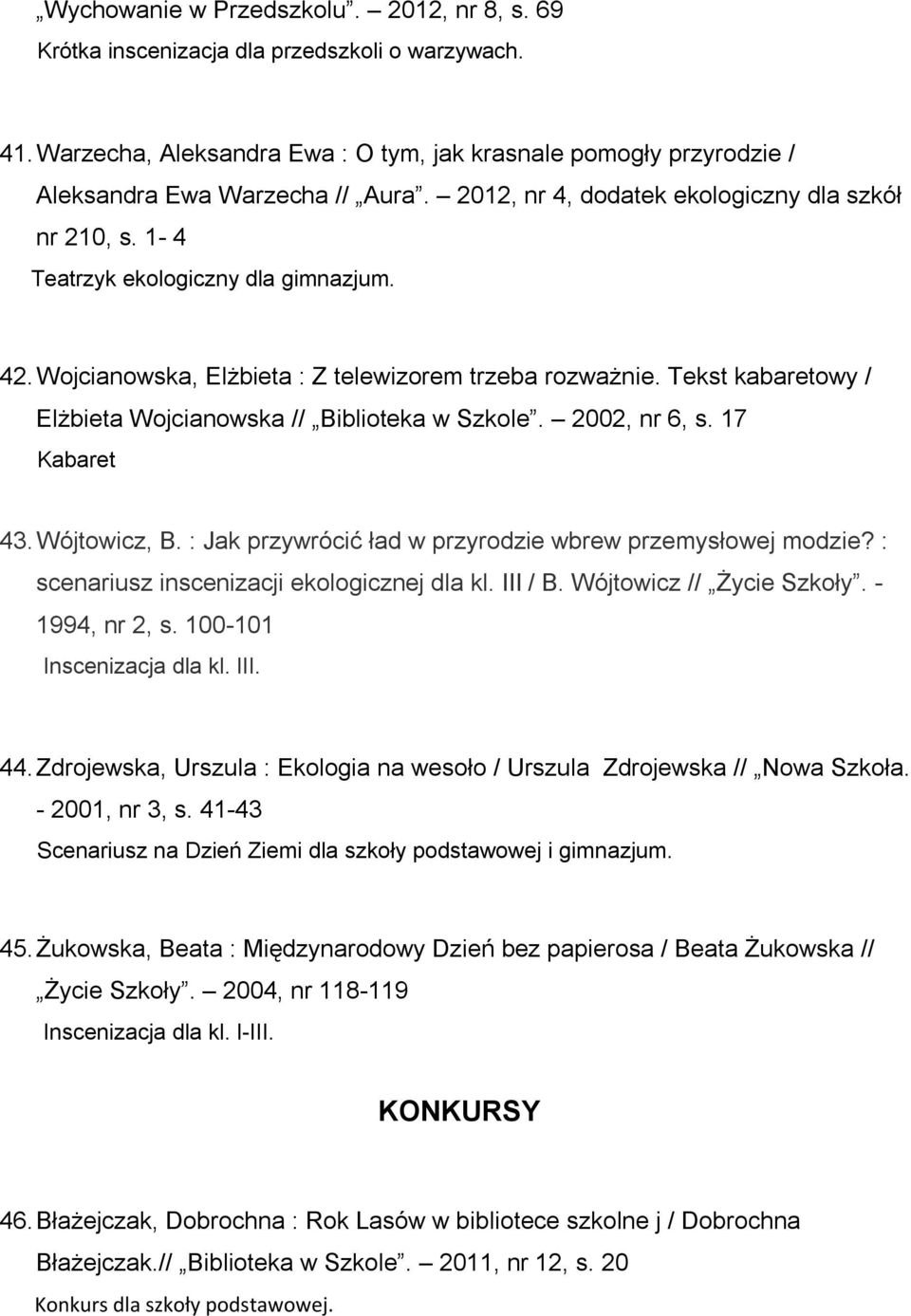 Tekst kabaretowy / Elżbieta Wojcianowska // Biblioteka w Szkole. 2002, nr 6, s. 17 Kabaret 43. Wójtowicz, B. : Jak przywrócić ład w przyrodzie wbrew przemysłowej modzie?