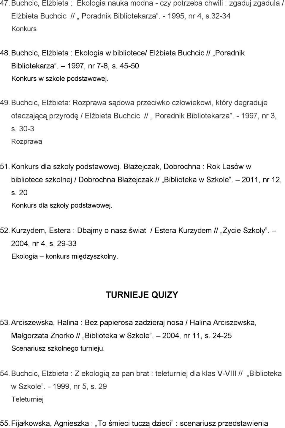 Buchcic, Elżbieta: Rozprawa sądowa przeciwko człowiekowi, który degraduje otaczającą przyrodę / Elżbieta Buchcic // Poradnik Bibliotekarza. - 1997, nr 3, s. 30-3 50. Rozprawa 51.