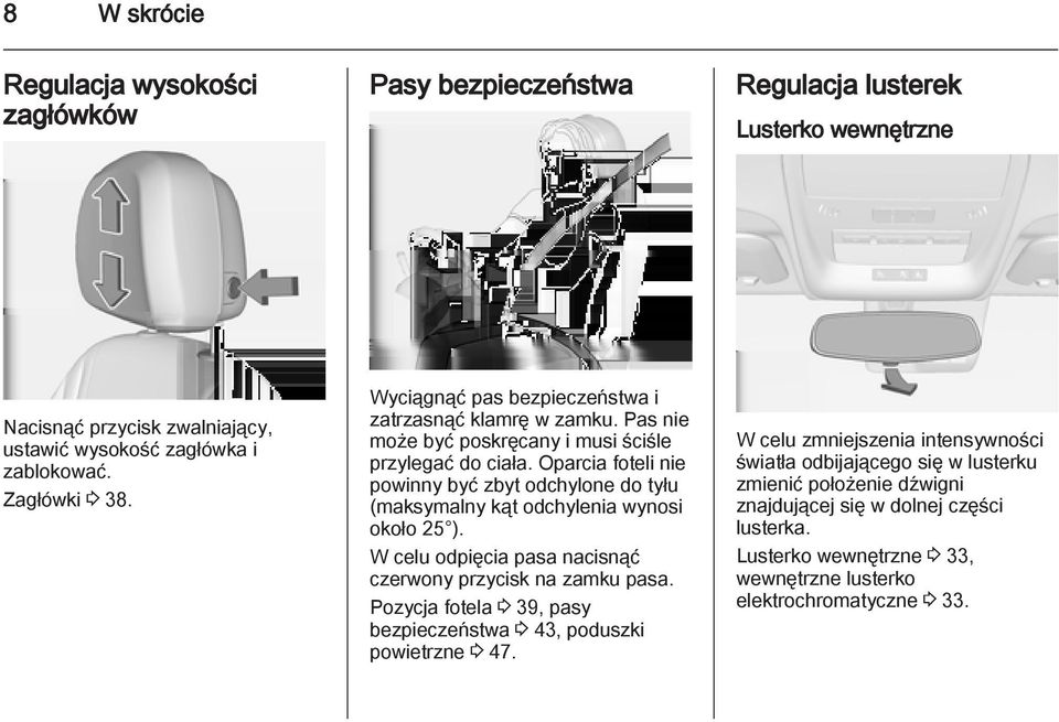 Oparcia foteli nie powinny być zbyt odchylone do tyłu (maksymalny kąt odchylenia wynosi około 25 ). W celu odpięcia pasa nacisnąć czerwony przycisk na zamku pasa.