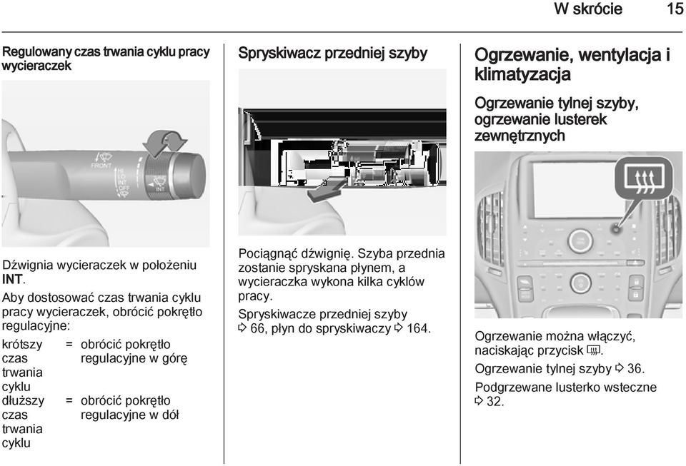 Aby dostosować czas trwania cyklu pracy wycieraczek, obrócić pokrętło regulacyjne: krótszy czas trwania cyklu dłuższy czas trwania cyklu = obrócić pokrętło regulacyjne w górę =