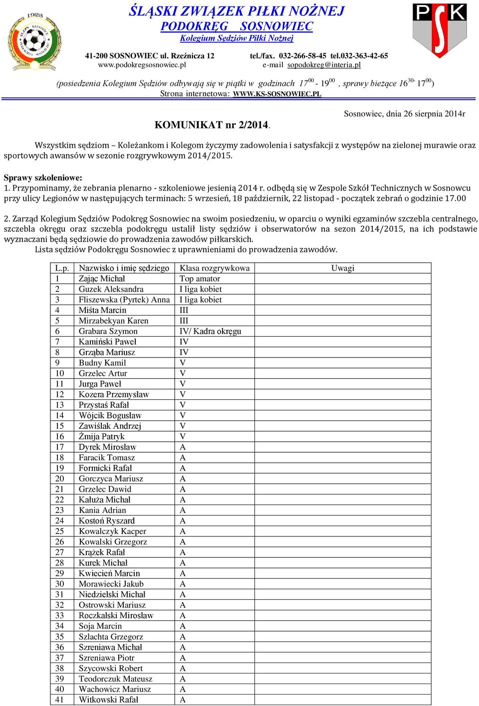 Sosnowiec, dnia 26 sierpnia 2014r Wszystkim sędziom Koleżankom i Kolegom życzymy zadowolenia i satysfakcji z występów na zielonej murawie oraz sportowych awansów w sezonie rozgrywkowym 2014/2015.