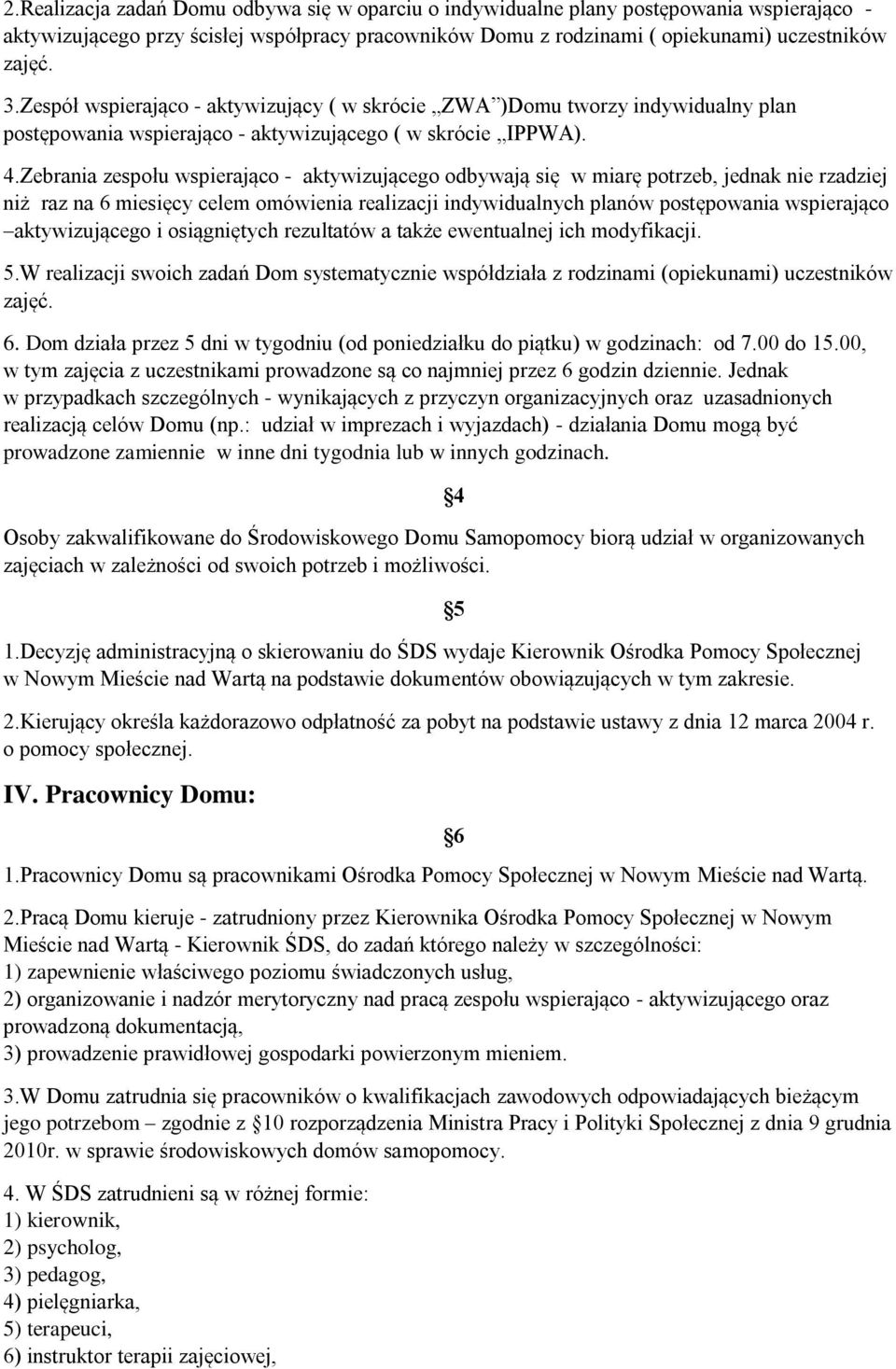 Zebrania zespołu wspierająco - aktywizującego odbywają się w miarę potrzeb, jednak nie rzadziej niż raz na 6 miesięcy celem omówienia realizacji indywidualnych planów postępowania wspierająco