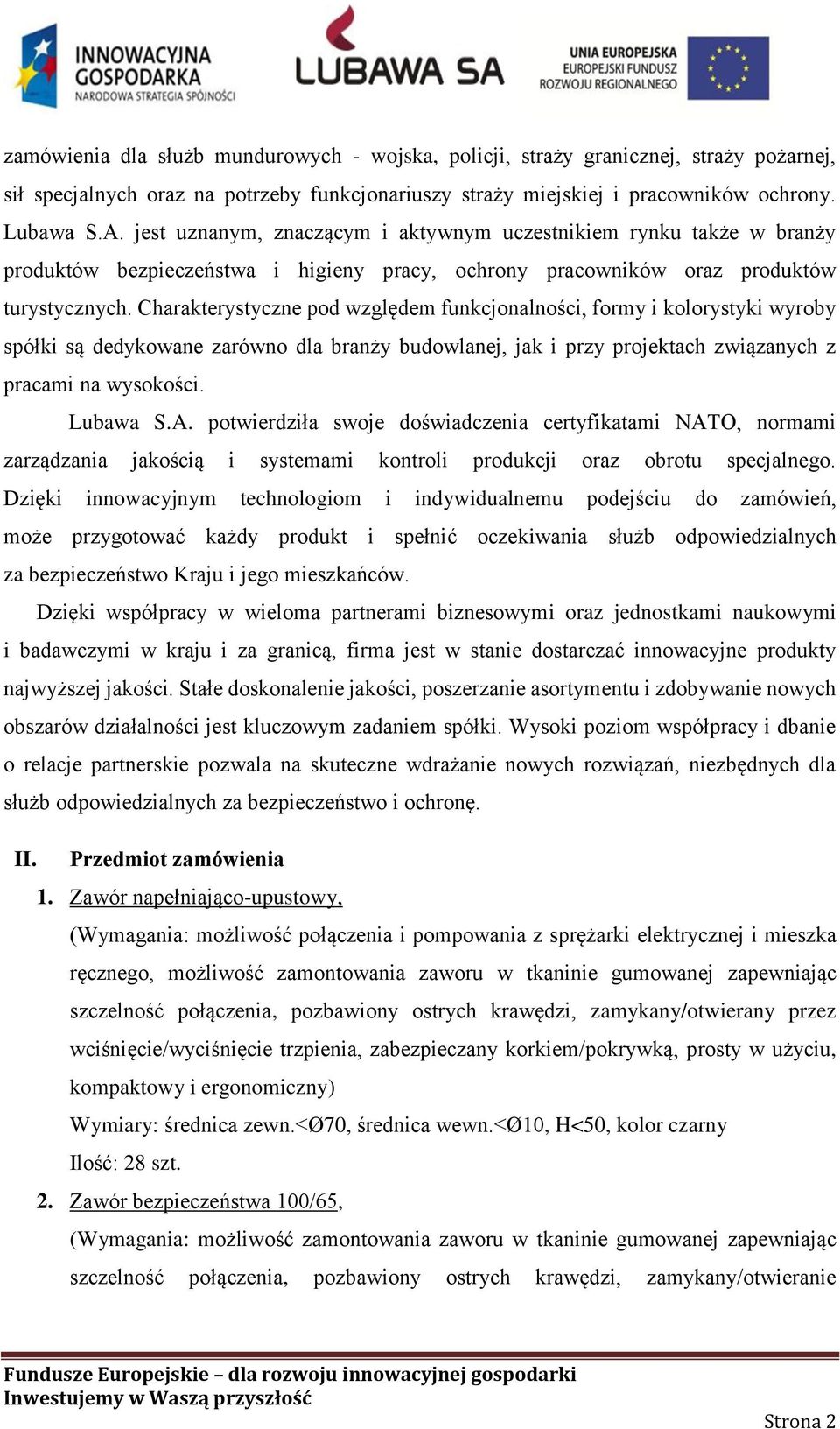 Charakterystyczne pod względem funkcjonalności, formy i kolorystyki wyroby spółki są dedykowane zarówno dla branży budowlanej, jak i przy projektach związanych z pracami na wysokości. Lubawa S.A.