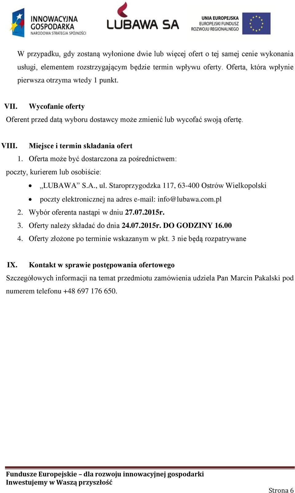 Oferta może być dostarczona za pośrednictwem: poczty, kurierem lub osobiście: LUBAWA S.A., ul. Staroprzygodzka 117, 63-400 Ostrów Wielkopolski poczty elektronicznej na adres e-mail: info@lubawa.com.