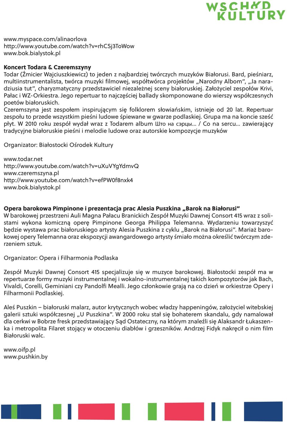 Założyciel zespołów Krivi, Pałac i WZ-Orkiestra. Jego repertuar to najczęściej ballady skomponowane do wierszy współczesnych poetów białoruskich.