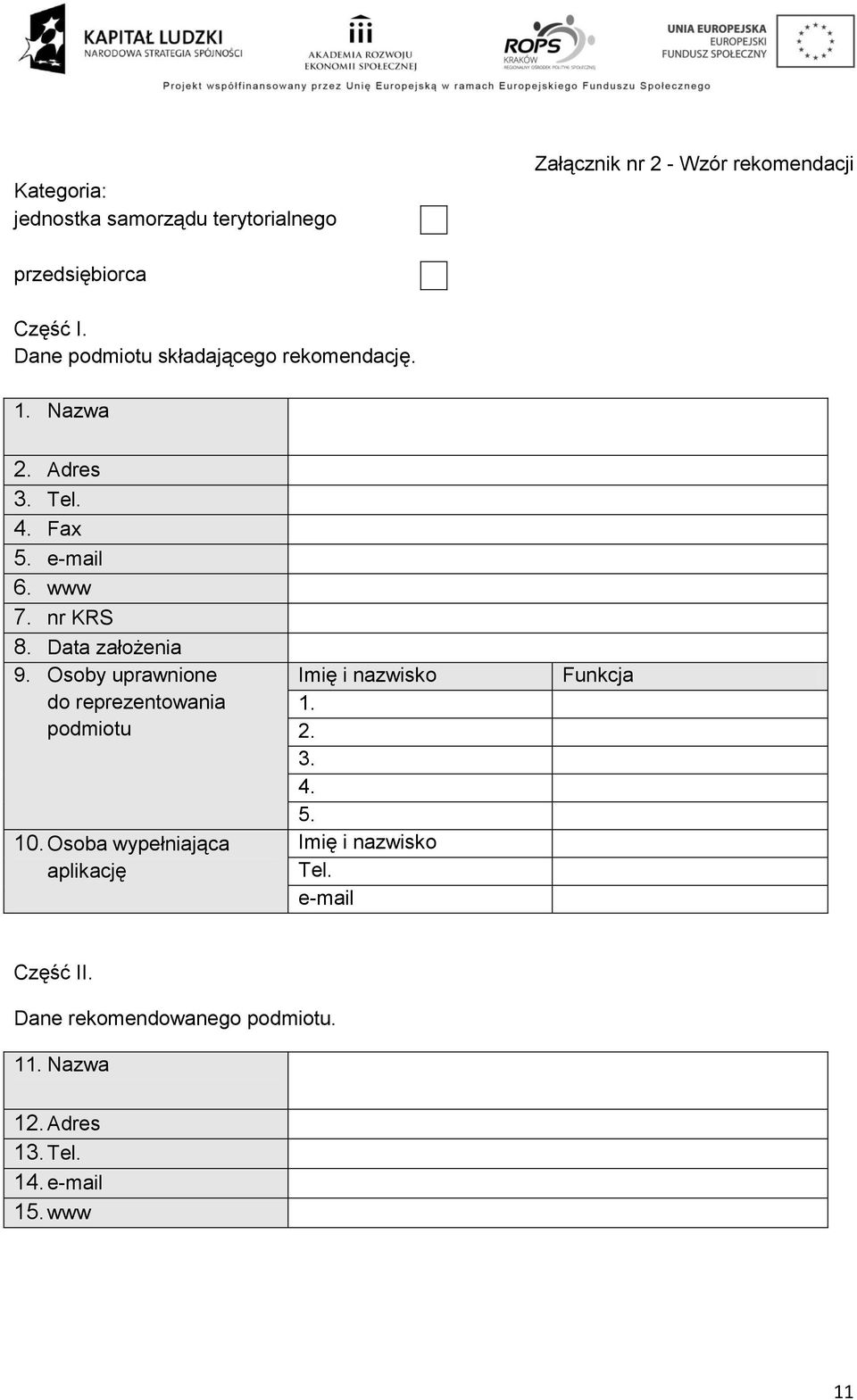 Data założenia 9. Osoby uprawnione do reprezentowania podmiotu 10. Osoba wypełniająca aplikację Imię i nazwisko 1.