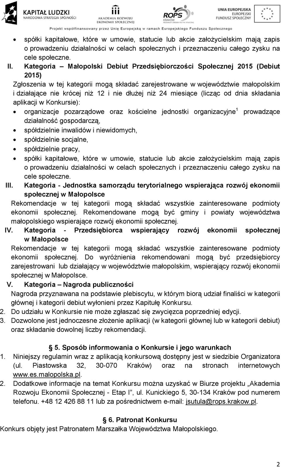 dłużej niż 24 miesiące (licząc od dnia składania aplikacji w Konkursie): organizacje pozarządowe oraz kościelne jednostki organizacyjne 1 prowadzące działalność gospodarczą, spółdzielnie inwalidów i