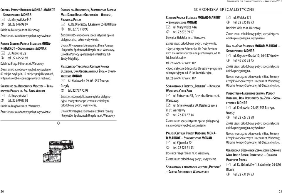 Schronisko dla Bezdomnych Mężczyzn Towarzystwo Pomocy im. Św. Brata Alberta + ul. Knyszyńska 1 ) tel. 22 679 07 03 Dzielnica Targówek.