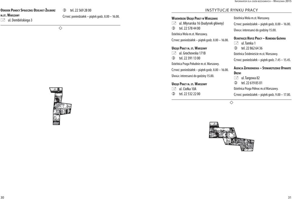 Tamka 1 ) tel. 22 862 64 36 Urząd Pracy m. st. Warszawy + ul. Grochowska 171B ) tel. 22 391 13 00 Czynne: poniedziałek piątek godz. 7.45 15.45. Dzielnica Praga Południe.