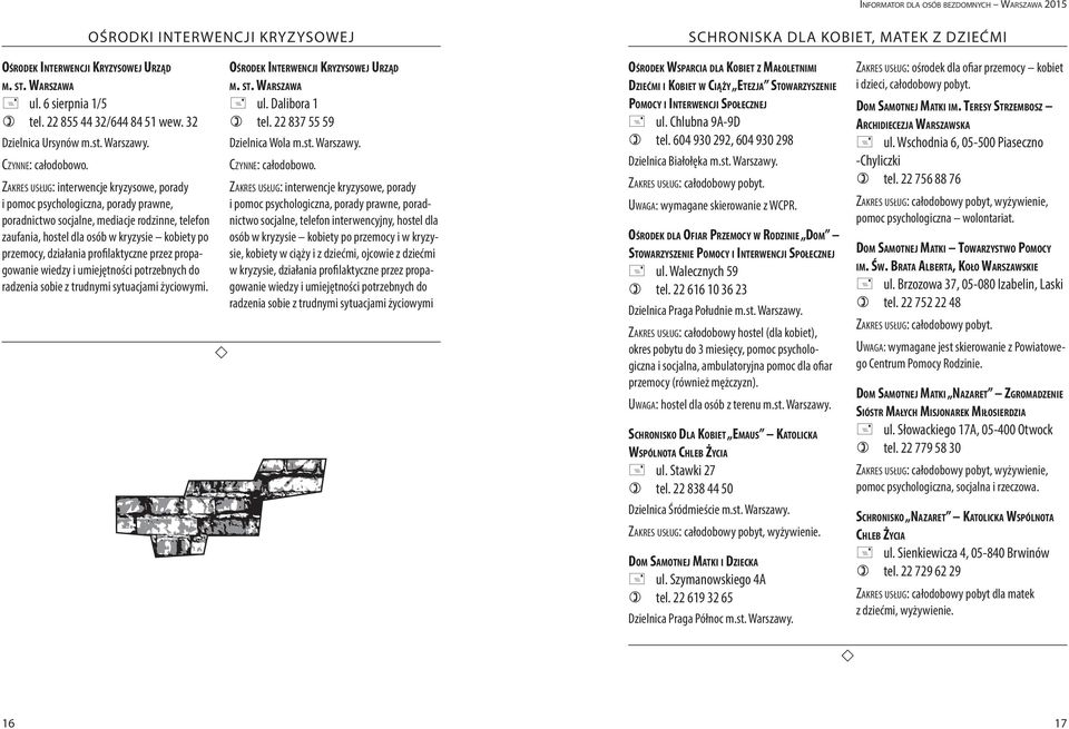 Zakres usług: interwencje kryzysowe, porady i pomoc psychologiczna, porady prawne, poradnictwo socjalne, mediacje rodzinne, telefon zaufania, hostel dla osób w kryzysie kobiety po przemocy, działania