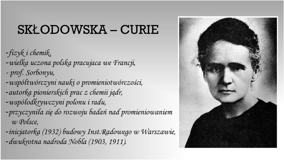 jądr, -współodkrywczyni polonu i radu, -przyczyniła się do rozwoju badań nad promieniowaniem