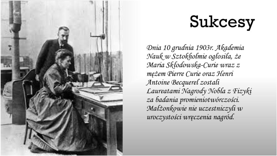 mężem Pierre Curie oraz Henri Antoine Becquerel zostali Laureatami