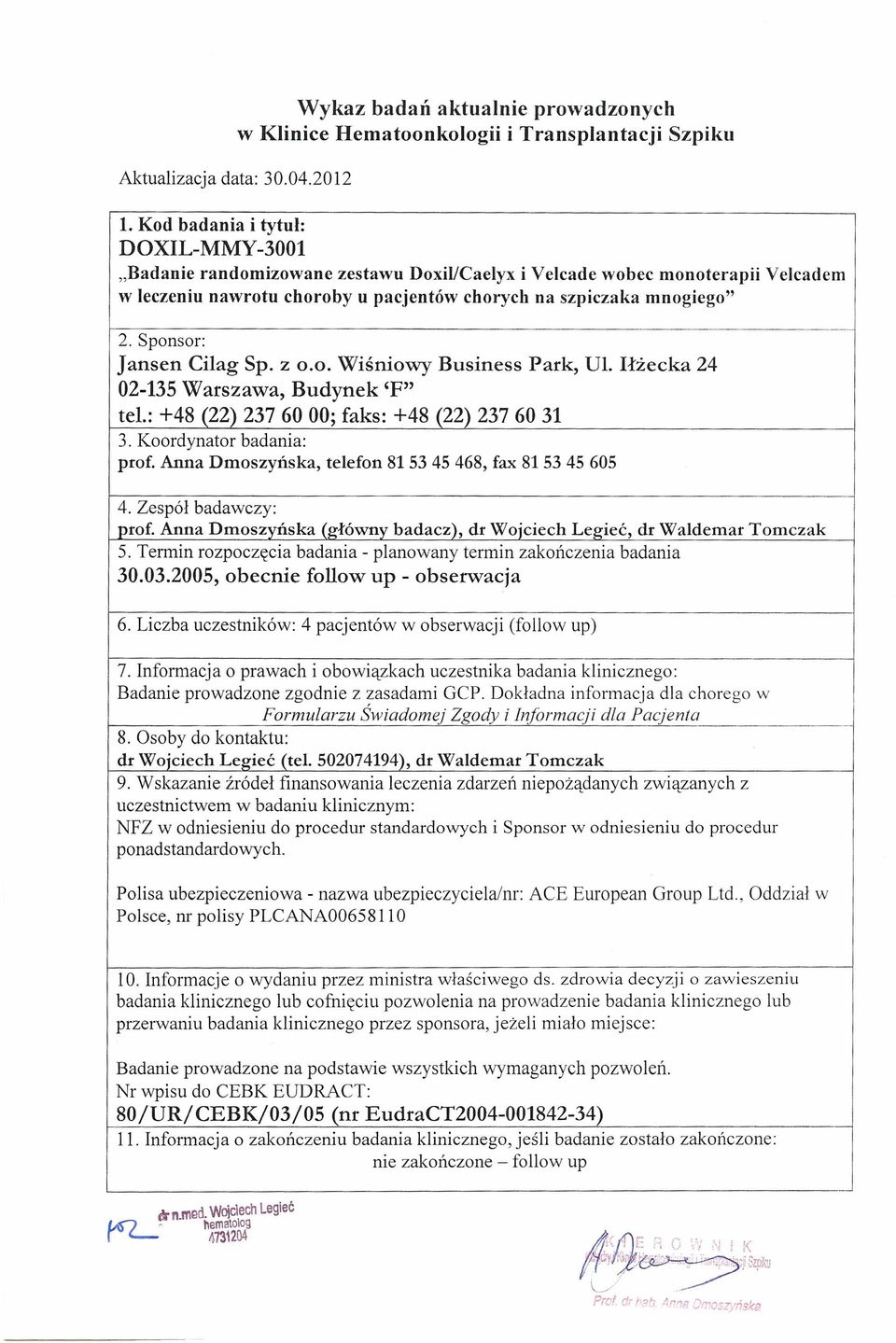 Sponsor: Jansen Cilag Sp. z 0.0. Wiśniowy Business Park, Ul. Użecka 24 02-135 Warszawa, Budynek 'F" tel.: +48 (22) 237 60 00; faks: +48 (22) 237 60 31 3. Koordynator badania: prof.