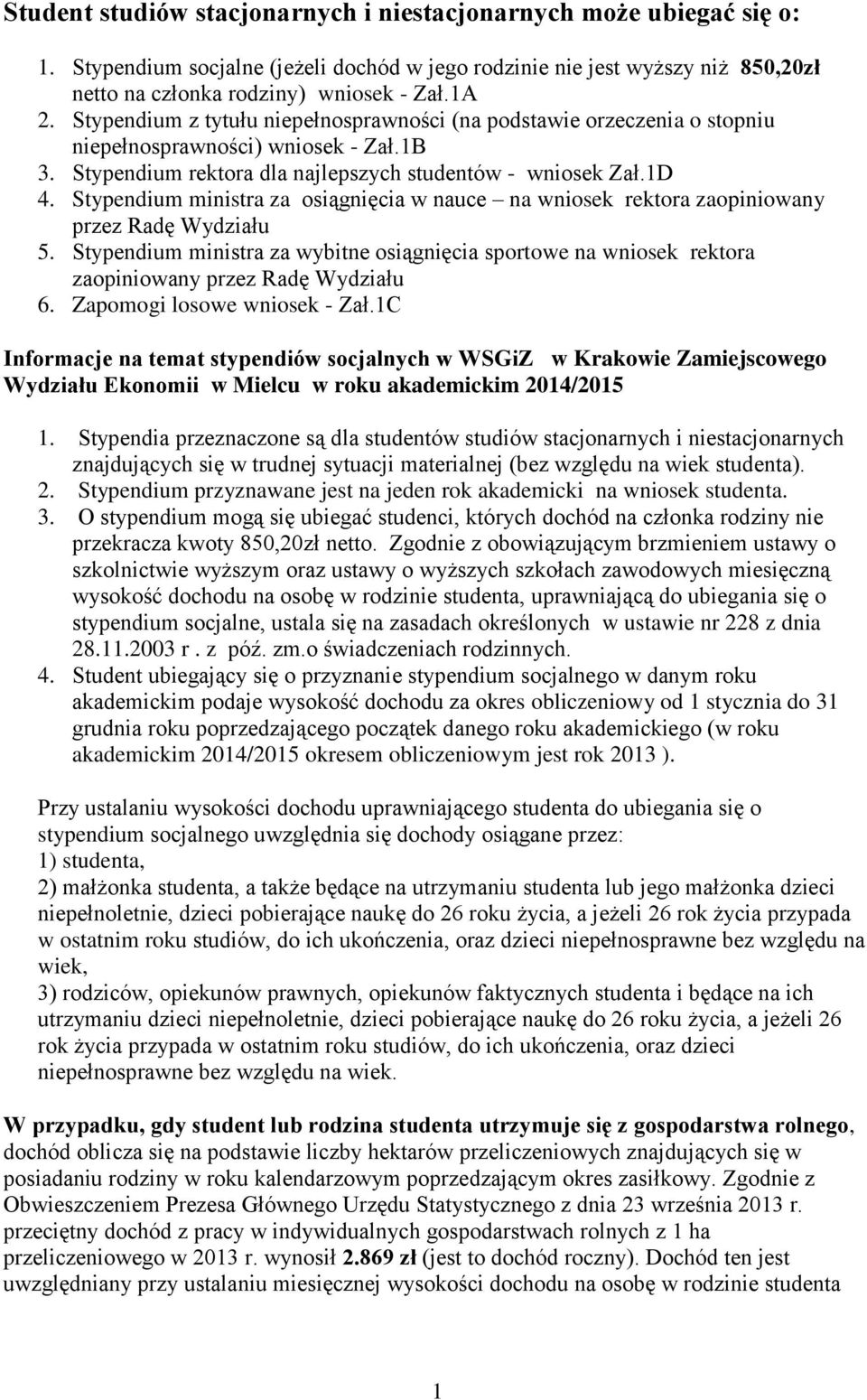 Stypendium ministra za siągnięcia w nauce na wnisek rektra zapiniwany przez Radę Wydziału 5. Stypendium ministra za wybitne siągnięcia sprtwe na wnisek rektra zapiniwany przez Radę Wydziału 6.