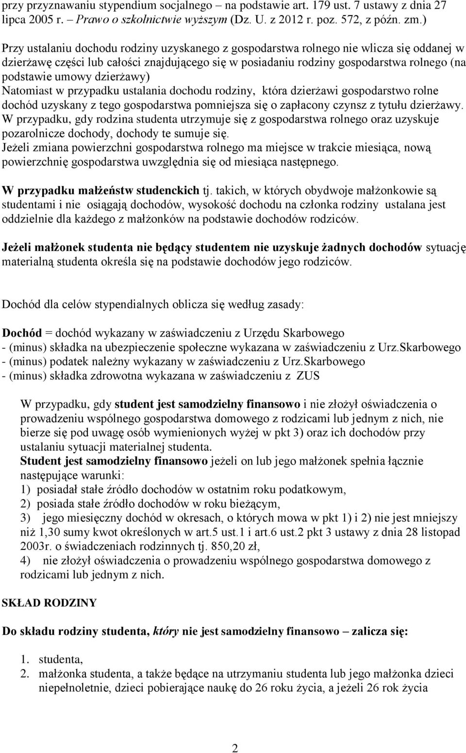 Natmiast w przypadku ustalania dchdu rdziny, która dzierżawi gspdarstw rlne dchód uzyskany z teg gspdarstwa pmniejsza się zapłacny czynsz z tytułu dzierżawy.