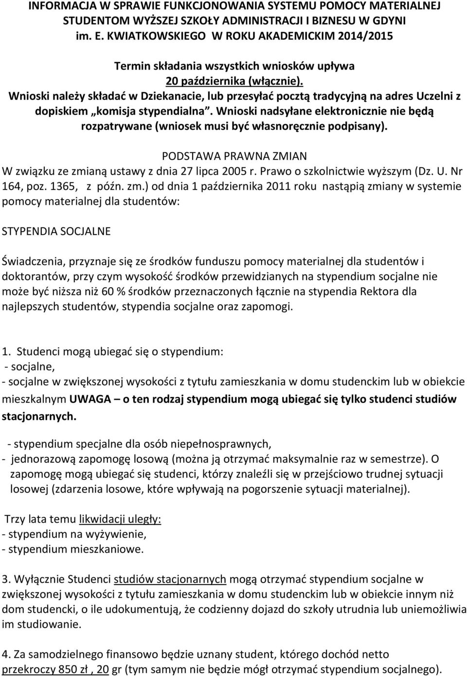 Wnioski należy składać w Dziekanacie, lub przesyłać pocztą tradycyjną na adres Uczelni z dopiskiem komisja stypendialna.